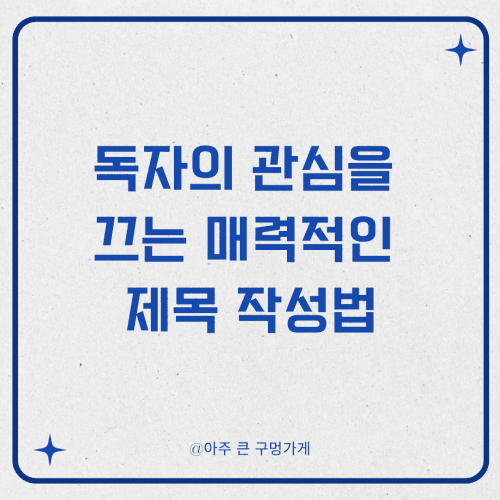구글, 티스토리, 네이버 블로그 상위노출 잘 되게 하는 글쓰기 방법 3 독자의 관심을 끄는 매력적인 제목 작성법