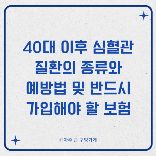 40대 이후 심혈관 질환의 종류와 예방법 및 반드시 가입해야 할 보험