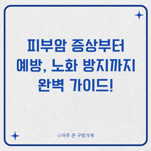 피부암 증상부터 예방, 노화 방지까지 완벽 가이드!